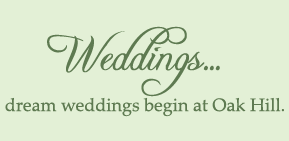 Weddings... dream weddings begin at Oak Hill.